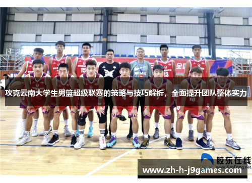 攻克云南大学生男篮超级联赛的策略与技巧解析，全面提升团队整体实力