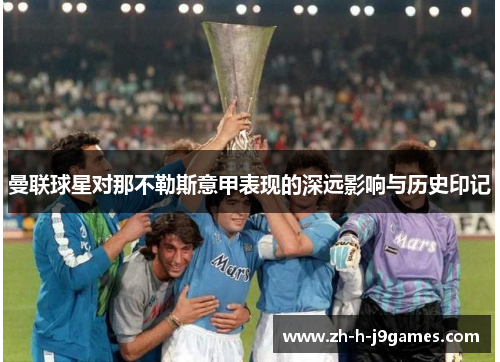 曼联球星对那不勒斯意甲表现的深远影响与历史印记