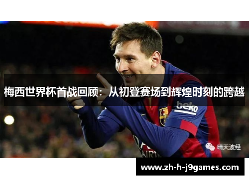 梅西世界杯首战回顾：从初登赛场到辉煌时刻的跨越