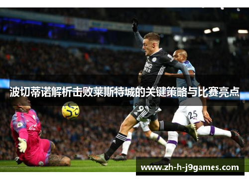 波切蒂诺解析击败莱斯特城的关键策略与比赛亮点