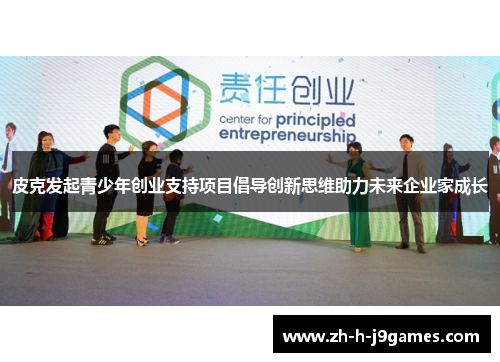 皮克发起青少年创业支持项目倡导创新思维助力未来企业家成长