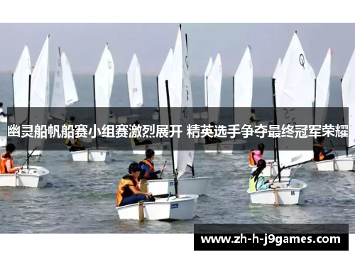 幽灵船帆船赛小组赛激烈展开 精英选手争夺最终冠军荣耀