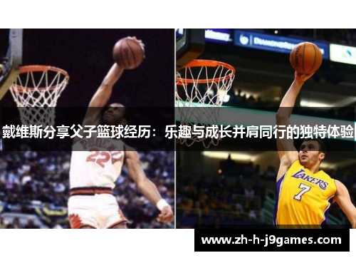 戴维斯分享父子篮球经历：乐趣与成长并肩同行的独特体验