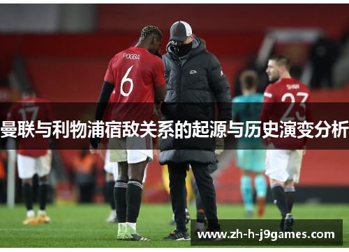 曼联与利物浦宿敌关系的起源与历史演变分析